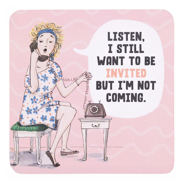Drinks coasters with a woman on the phone with a speech bubble saying 'Listen, I still want to be invited but I'm not coming.' on a pink background.