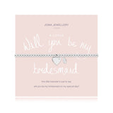 This little bracelet is just to say will you be my bridesmaid on my special day?