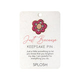 Splosh Keepsake Pin - Just Because